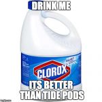 KYS | DRINK ME; ITS BETTER THAN TIDE PODS | image tagged in kys | made w/ Imgflip meme maker