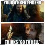 hobbit | YOUR A GREAT FRIEND; THINKS *GO TO HELL* | image tagged in hobbit | made w/ Imgflip meme maker