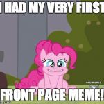 After 2 years, I finally made it! | I HAD MY VERY FIRST; FRONT PAGE MEME! | image tagged in excited pinkie pie,memes,xanderbrony,front page | made w/ Imgflip meme maker