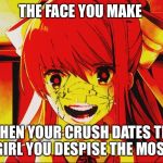 just monika | THE FACE YOU MAKE; WHEN YOUR CRUSH DATES THE GIRL YOU DESPISE THE MOST | image tagged in just monika | made w/ Imgflip meme maker