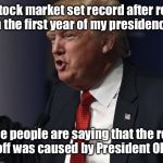 Huge Donald Trump | The stock market set record after record in the first year of my presidency. ...some people are saying that the recent sell-off was caused by President Obama. | image tagged in huge donald trump | made w/ Imgflip meme maker
