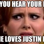 Justin Bieber vs Adele | WHEN YOU HEAR YOUR FRIEND; THAT HE LOVES JUSTIN BIEBER | image tagged in no really adele | made w/ Imgflip meme maker
