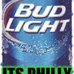 Bud Light Beer | WHEN EAGLES WIN ITS NOT DILLY DILLY; ITS PHILLY PHILLY | image tagged in bud light beer | made w/ Imgflip meme maker