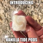 vanilla tide pod | INTRODUCING; VANILLA TIDE PODS | image tagged in vanilla tide pod,tide pods,memes | made w/ Imgflip meme maker