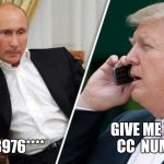 Anyone want Putin's cc  number? | 54218976****; GIVE ME YOUR CC  NUMBER | image tagged in putin/trump phone call,memes,funny,trump putin,chevy chase,credit card | made w/ Imgflip meme maker