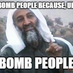 THIS IS WHY I BOMB PEOPLE | I BOMB PEOPLE BECAUSE, UHH; I BOMB PEOPLE? | image tagged in this is why i bomb people | made w/ Imgflip meme maker