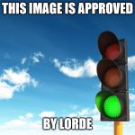 Green Light | THIS IMAGE IS APPROVED; BY LORDE | image tagged in give me that green light lorde traffic funny | made w/ Imgflip meme maker