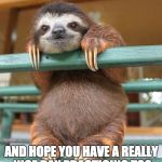 Birthday Sloth | I'M HAVING A REALLY NICE DAY; AND HOPE YOU HAVE A REALLY NICE DAY PRACTICING TOO | image tagged in birthday sloth | made w/ Imgflip meme maker