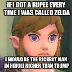 Link shock | IF I GOT A RUPEE EVERY TIME I WAS CALLED ZELDA; I WOULD BE THE RICHEST MAN IN HIRULE RICHER THAN TRUMP | image tagged in link shock | made w/ Imgflip meme maker