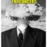 Well, I guess the program will be missing my name! | THE NIGHT BEFORE THE CONCERT | image tagged in nuclear head explosion,concert,orchestra,nervous | made w/ Imgflip meme maker