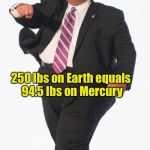 I’m a healthy weigh Mercurian trapped in an overweight Earthling’s body | 250 lbs on Earth equals 94.5 lbs on Mercury; I’m not overweight    I’m just on the wron planet | image tagged in chris christie cowboys fan,overweight,fat,planet,memes,chris christie | made w/ Imgflip meme maker
