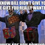 Dick in a box | I KNOW BILL DIDN'T GIVE YOU THE GIFT YOU REALLY WANTED... SO WHEN ARE YOU COMING BY TO OPEN MY GIFT? | image tagged in dick in a box,scumbag | made w/ Imgflip meme maker