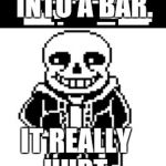 low bar humor | YESTERDAY I WALKED INTO A BAR. IT REALLY HURT. | image tagged in pun master sans,undertale | made w/ Imgflip meme maker