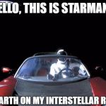 Starman Last Selfie | HELLO, THIS IS STARMAN... LEAVING EARTH ON MY INTERSTELLAR ROAD TRIP... | image tagged in starman last selfie | made w/ Imgflip meme maker