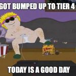 South Park Blast | GOT BUMPED UP TO TIER 4; TODAY IS A GOOD DAY | image tagged in south park blast | made w/ Imgflip meme maker
