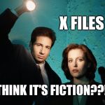 X files | X FILES; Y' THINK IT'S FICTION??!!!!! | image tagged in x files | made w/ Imgflip meme maker