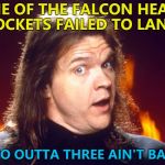 Spacex - so hot right now... :) | ONE OF THE FALCON HEAVY ROCKETS FAILED TO LAND? TWO OUTTA THREE AIN'T BAD... | image tagged in meatloaf,memes,falcon heavy,elon musk,spacex,rockets | made w/ Imgflip meme maker