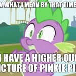Awful questions strung together by the suggested words on my tablet's keyboard! | YOU KNOW WHAT I MEAN BY THAT TIME OF YEAR? CAN I HAVE A HIGHER QUALITY PICTURE OF PINKIE PIE? | image tagged in spike creeped out,memes,keyboard | made w/ Imgflip meme maker