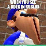 dat smg4 doe | WHEN YOU SEE A ODER IN ROBLOX | image tagged in dat smg4 doe | made w/ Imgflip meme maker