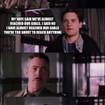 JONAH JAMESON SHORT | SO WHAT THE HELL GOT YOU KICKED OUT THIS TIME; MY WIFE SAID WE’VE ALMOST REACHED OUR GOALS. I SAID NO I HAVE ALMOST REACHED OUR GOALS YOU’RE TOO SHORT TO REACH ANYTHING | image tagged in jonah jameson short | made w/ Imgflip meme maker