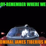 Elon Musk's Tesla | “EVERYBODY REMEMBER WHERE WE PARKED.”; —ADMIRAL JAMES TIBERIUS KIRK | image tagged in elon musk's tesla | made w/ Imgflip meme maker