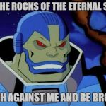 When you step on a LEGO and it gets stuck but you keep walking | I AM THE ROCKS OF THE ETERNAL SHORE; CRASH AGAINST ME AND BE BROKEN! | image tagged in apocalypse,x-men,lego,bamf | made w/ Imgflip meme maker