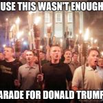Charlottesville  | BECAUSE THIS WASN'T ENOUGH OF A; PARADE FOR DONALD TRUMP? | image tagged in charlottesville | made w/ Imgflip meme maker