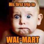 The latest child abuse crisis | His first trip to; WAL-MART | image tagged in freaked baby,wal-mart,first trip | made w/ Imgflip meme maker