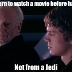 Not from a Jedi | Can I learn to watch a movie before hating it? Not from a Jedi | image tagged in not from a jedi | made w/ Imgflip meme maker