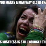 Frustrated wife | WHEN YOU MARRY A MAN WAY OLDER THAN YOU; AND HIS MISTRESS IS STILL YOUNGER THAN YOU | image tagged in sad woman | made w/ Imgflip meme maker