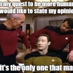 Star Trek | In my quest to be more human, I would like to state my opinion; As if it's the only one that matters | image tagged in star trek | made w/ Imgflip meme maker