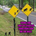 The longer you wait... | LOOKS LIKE THEY'VE STARTED CONSTRUCTION ON THE WALL | image tagged in alien crossing sign,memes,funny signs,funny,illegal immigrants,street sign | made w/ Imgflip meme maker