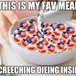 Tide Pods | THIS IS MY FAV MEAL; "SCREECHING DIEING INSIDE" | image tagged in tide pods | made w/ Imgflip meme maker