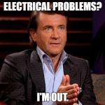 And for that reason, I'm out. | ELECTRICAL PROBLEMS? I'M OUT. | image tagged in and for that reason i'm out. | made w/ Imgflip meme maker