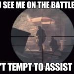 Call Of Duty | IF YOU SEE ME ON THE BATTLEFIELD, DON'T TEMPT TO ASSIST ME... | image tagged in call of duty | made w/ Imgflip meme maker