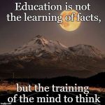 We can learn something new anytime we believe we can. | Education is not the learning of facts, but the training of the mind to think | image tagged in we can learn something new anytime we believe we can | made w/ Imgflip meme maker