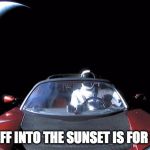Starman the Bad Ass. | RIDING OFF INTO THE SUNSET IS FOR PUSSIES. | image tagged in starman last selfie,nsfw | made w/ Imgflip meme maker