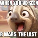 My Face When I Saw The Last Jedi Trailer | WHEN YOU'VE SEEN; STAR WARS: THE LAST JEDI | image tagged in my face when i saw the last jedi trailer | made w/ Imgflip meme maker