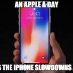 iPhone x | AN APPLE A DAY; KEEPS THE IPHONE SLOWDOWNS AWAY | image tagged in iphone x | made w/ Imgflip meme maker