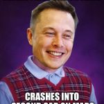 Bad Luck Elon Musk | DRIVES FIRST CAR ON MARS; CRASHES INTO SECOND CAR ON MARS | image tagged in bad luck elon musk,elon musk,tesla,mars,spacex | made w/ Imgflip meme maker