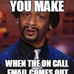 Kat Williams | THAT LOOK YOU MAKE; WHEN THE ON CALL EMAIL COMES OUT AND YOUR ON IT! | image tagged in kat williams | made w/ Imgflip meme maker
