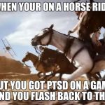 Battlefield 1 | WHEN YOUR ON A HORSE RIDE; BUT YOU GOT PTSD ON A GAME AND YOU FLASH BACK TO THIS | image tagged in battlefield 1 | made w/ Imgflip meme maker