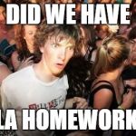 Confused | DID WE HAVE; ELA HOMEWORK? | image tagged in confused | made w/ Imgflip meme maker