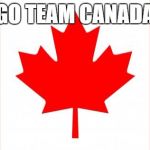 Canada | GO TEAM CANADA | image tagged in canada | made w/ Imgflip meme maker