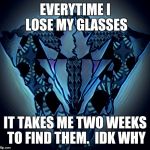 Millado | EVERYTIME I LOSE MY GLASSES; IT TAKES ME TWO WEEKS TO FIND THEM.  IDK WHY | image tagged in millado | made w/ Imgflip meme maker