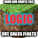 Minecraft Logic | SAND AND GRAVEL FALL; LOGIC; BUT GRASS FLOATS | image tagged in minecraft logic | made w/ Imgflip meme maker