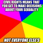 Supporting #MeToo doesn't mean becoming a Lifetime Robot | CIVIL RIGHTS MEANS THAT YOU GET TO MAKE DECISIONS ABOUT YOUR SEXUALITY; NOT EVERYONE ELSE'S | image tagged in rainbow | made w/ Imgflip meme maker