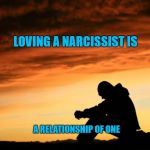 Relationship of One | LOVING A NARCISSIST IS; A RELATIONSHIP OF ONE | image tagged in relationship meme 1,relationship,love,narcissist,alone,one | made w/ Imgflip meme maker