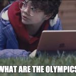 Apple What's a Computer Girl | WHAT ARE THE OLYMPICS | image tagged in apple what's a computer girl | made w/ Imgflip meme maker