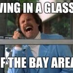 Living in snowflake California... | I'M LIVING IN A GLASS CASE; OF THE BAY AREA! | image tagged in glass case of emotions | made w/ Imgflip meme maker